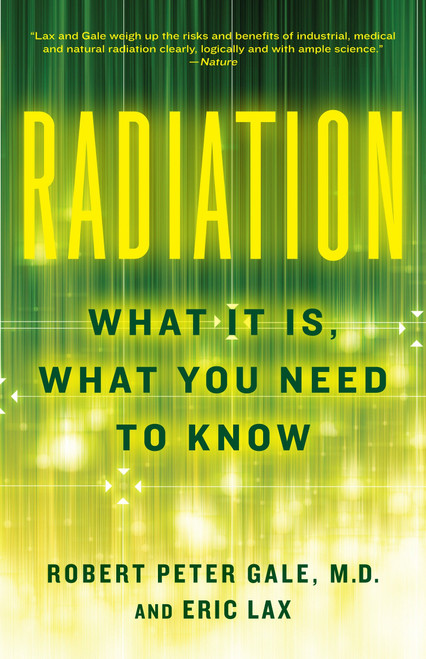 Radiation (What It Is, What You Need to Know) by Robert Peter Gale, Eric Lax, 9780307950208