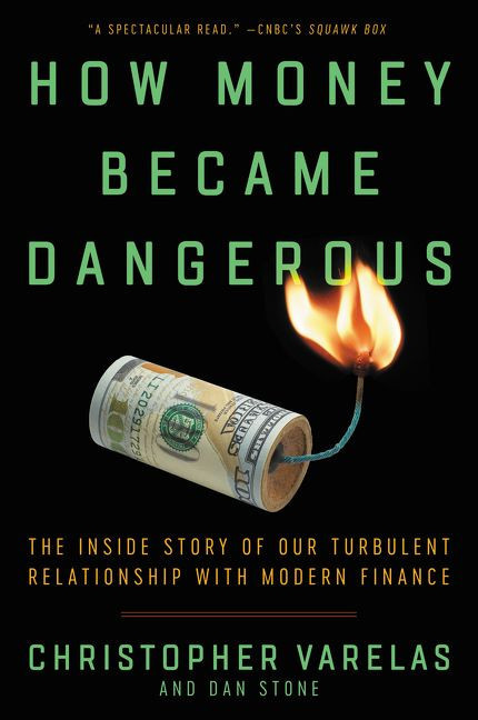 How Money Became Dangerous (The Inside Story of Our Turbulent Relationship with Modern Finance) - 9780062684769 by Christopher Varelas, Dan Stone