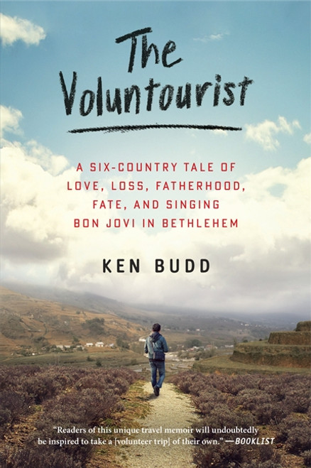 The Voluntourist (A Six-Country Tale of Love, Loss, Fatherhood, Fate, and Singing Bon Jovi in Bethlehem) by Ken Budd, 9780061946462