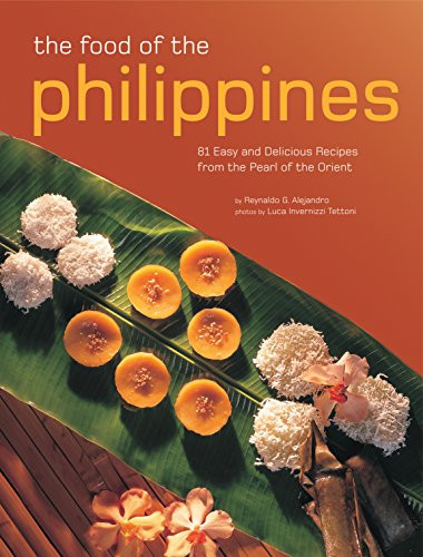 The Food of the Philippines (81 Easy and Delicious Recipes from the Pearl of the Orient) by Reynaldo G. Alejandro, Luca Invernizzi Tettoni, 9780794607913