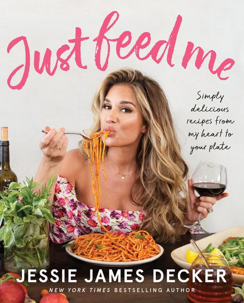 Just Feed Me (Simply Delicious Recipes from My Heart to Your Plate) by Jessie James Decker, 9780062948205