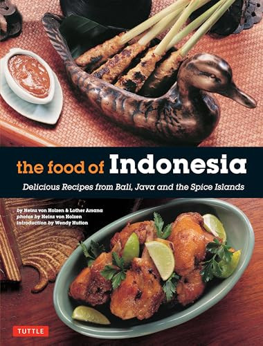 The Food of Indonesia (Delicious Recipes from Bali, Java and the Spice Islands [Indonesian Cookbook, 79 Recipes]) by Heinz Von Holzen, Lother Arsana, 9780804845137