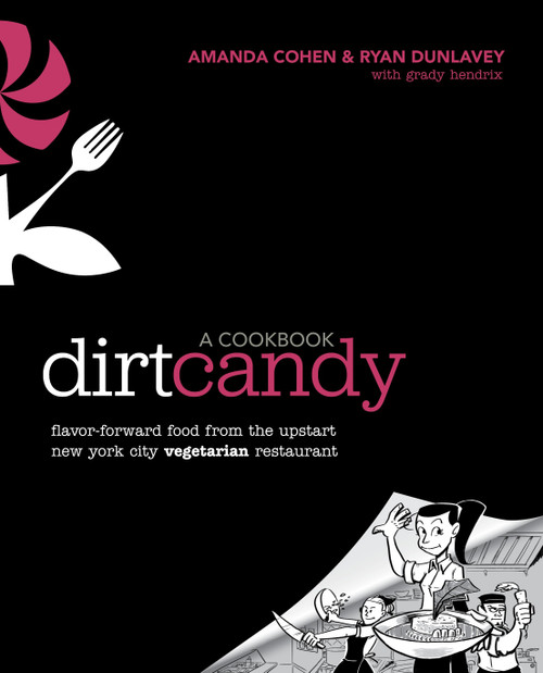 Dirt Candy: A Cookbook (Flavor-Forward Food from the Upstart New York City Vegetarian Restaurant) by Amanda Cohen, Ryan Dunlavey, Grady Hendrix, 9780307952172