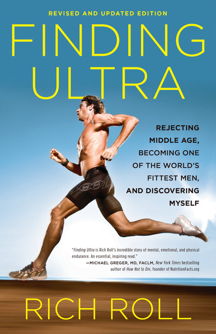 Finding Ultra, Revised and Updated Edition (Rejecting Middle Age, Becoming One of the World's Fittest Men, and Discovering Myself) by Rich Roll, 9780307952202