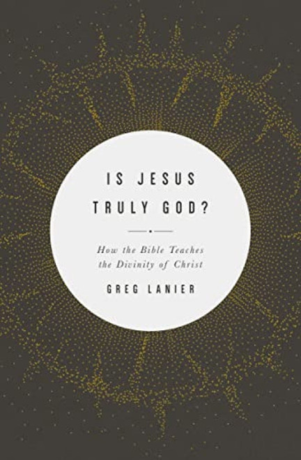 Is Jesus Truly God? (How the Bible Teaches the Divinity of Christ) by Greg Lanier, 9781433568404
