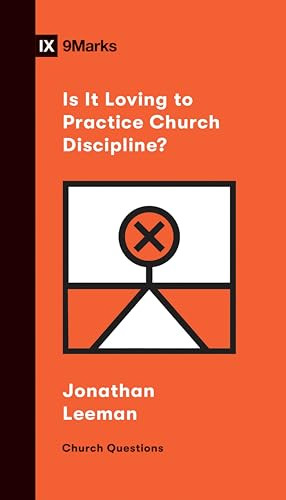 Is It Loving to Practice Church Discipline? by Jonathan Leeman, 9781433570254