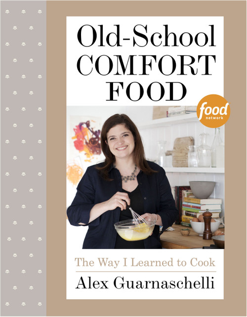 Old-School Comfort Food (The Way I Learned to Cook: A Cookbook) by Alex Guarnaschelli, 9780307956552