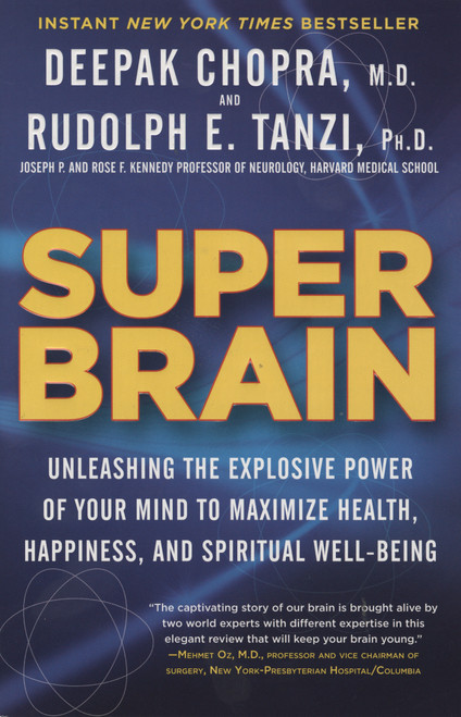 Super Brain (Unleashing the Explosive Power of Your Mind to Maximize Health, Happiness, and Spiritual Well-Being) by Rudolph E. Tanzi, Ph.D., Deepak Chopra, M.D., 9780307956835