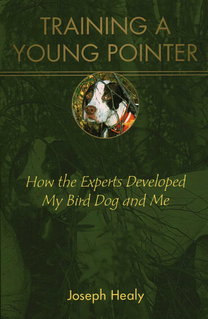 Training a Young Pointer (How the Experts Developed My Bird Dog and Me) by Joseph Healy, 9780811739122