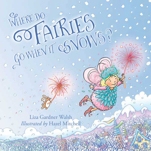 Where Do Fairies Go When It Snows - 9781608937226 by Liza Gardner Walsh, Hazel Mitchell, 9781608937226