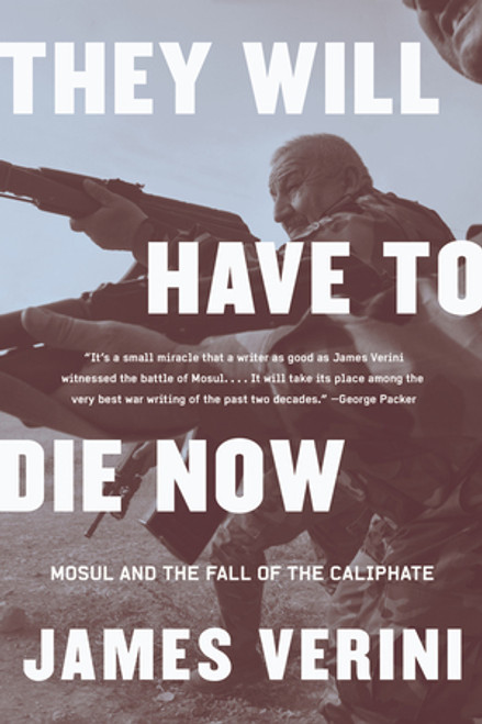 They Will Have to Die Now (Mosul and the Fall of the Caliphate) - 9780393358506 by James Verini, 9780393358506
