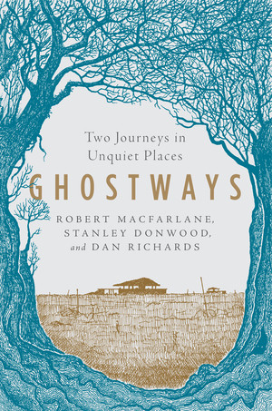 Ghostways (Two Journeys in Unquiet Places) by Robert Macfarlane, Stanley Donwood, Dan Richards, 9781324015826