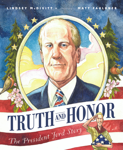 Truth and Honor (The President Ford Story) by Lindsey McDivitt, Matt Faulkner, 9781534110625