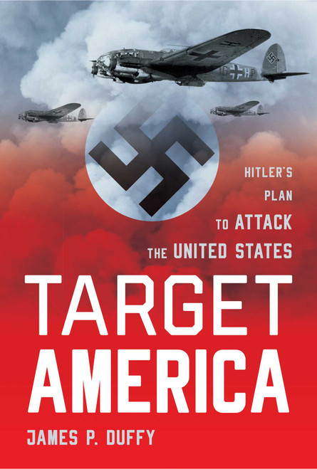Target: America (Hitler's Plan To Attack The United States) - 9781493050147 by James Duffy, 9781493050147