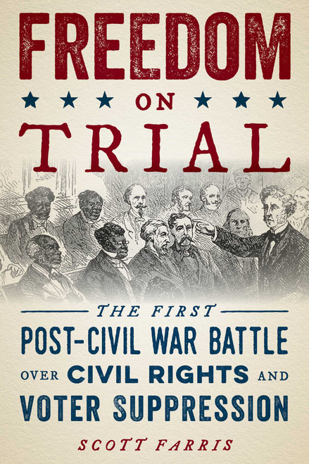 Freedom on Trial (The First Post-Civil War Battle Over Civil Rights and Voter Suppression) by Scott Farris, 9781493046355