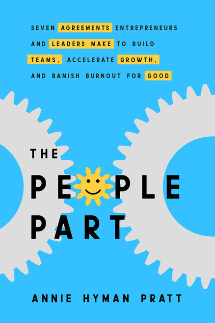The People Part (Seven Agreements Entrepreneurs and Leaders Make to Build Teams, Accelerate Growth, and Banish Burnout for Good) by Annie Hyman Pratt, 9781401958572