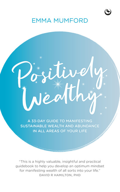 Positively Wealthy (A 33-day guide to manifesting sustainable wealth and abundance in all areas of your life) by Emma Mumford, 9781786784360