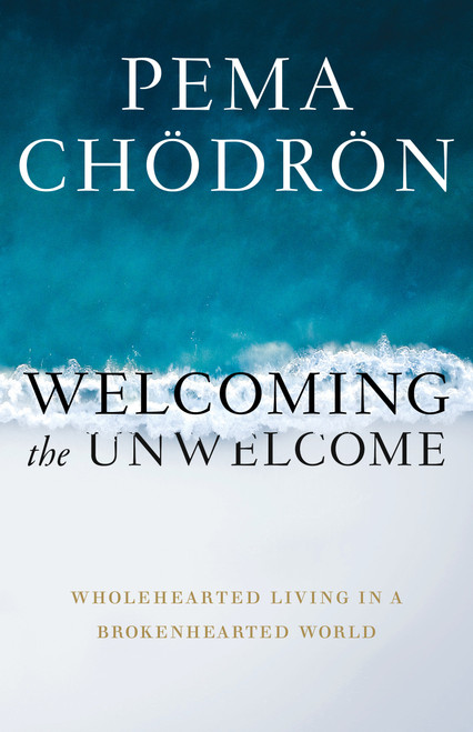 Welcoming the Unwelcome (Wholehearted Living in a Brokenhearted World) - 9781611808681 by Pema Chodron, 9781611808681