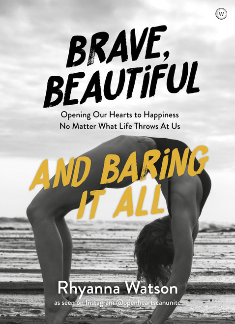 Brave, Beautiful and Baring it All (Opening Our Hearts to Happiness No Matter What Life Throws At Us) by Rhyanna Watson, 9781786782892