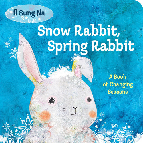 Snow Rabbit, Spring Rabbit: A Book of Changing Seasons by Il Sung Na, 9780307977908