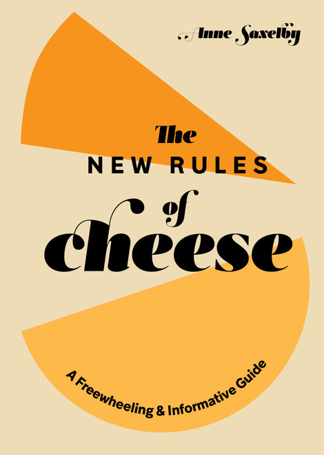 The New Rules of Cheese (A Freewheeling and Informative Guide) by Anne Saxelby, 9781984857897