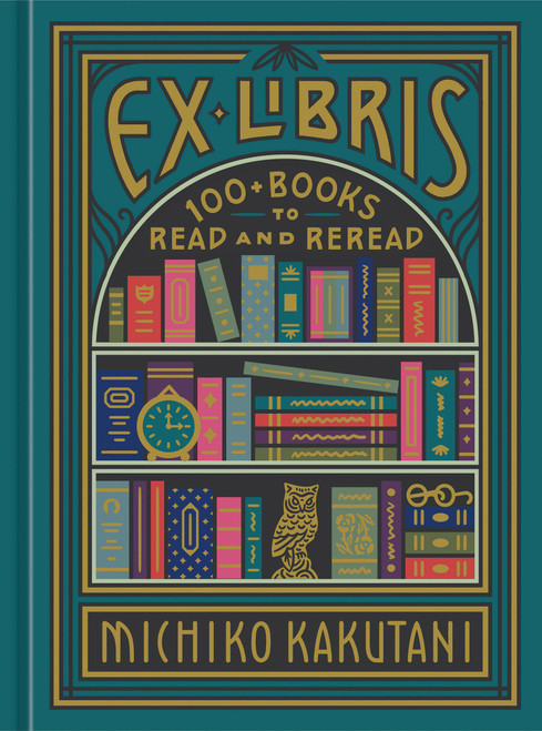 Ex Libris (100+ Books to Read and Reread) by Michiko Kakutani, 9780525574972