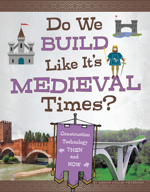 Do We Build Like It's Medieval Times? (Construction Technology Then and Now) by Megan Cooley Peterson, 9781496684721
