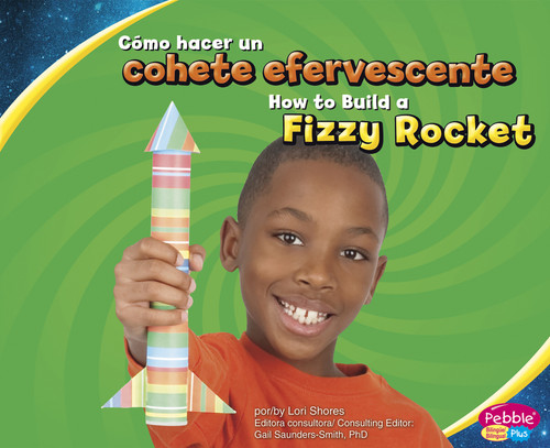 Cómo hacer un cohete efervescente/How to Build a Fizzy Rocket (Bilingual Edition) by Lori Shores, 9781429661058