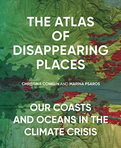 The Atlas of Disappearing Places (Our Coasts and Oceans in the Climate Crisis) by Christina Conklin, Marina Psaros, Lawrence Susskind, 9781620974568
