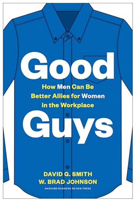 Good Guys (How Men Can Be Better Allies for Women in the Workplace) by David G. Smith, W. Brad Johnson, 9781633698727