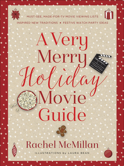 A Very Merry Holiday Movie Guide (*Must-See, Made-for-TV Movie Viewing Lists *Inspired New Traditions *Festive Watch Party Ideas) by Rachel McMillan, Laura Leigh Bean, 9780736981712