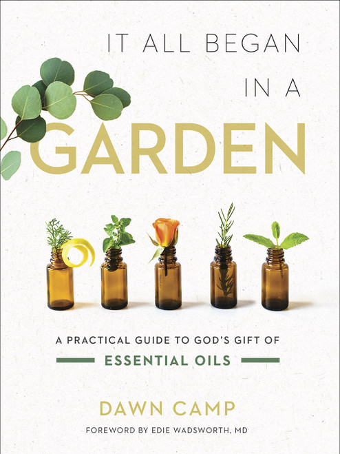 It All Began in a Garden (A Practical Guide to God's Gift of Essential Oils) by Dawn  Camp, 9780736979580