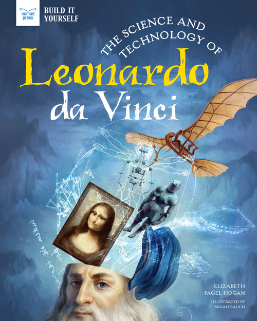 The Science and Technology of Leonardo da Vinci by Elizabeth Pagel-Hogan, Micah Rauch, 9781647410117
