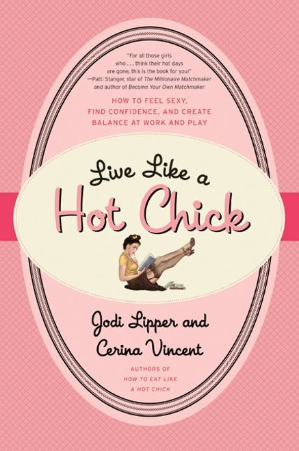 Live Like a Hot Chick (How to Feel Sexy, Find Confidence, and Create Balance at Work and Play) by Jodi Lipper, Cerina Vincent, 9780061959073