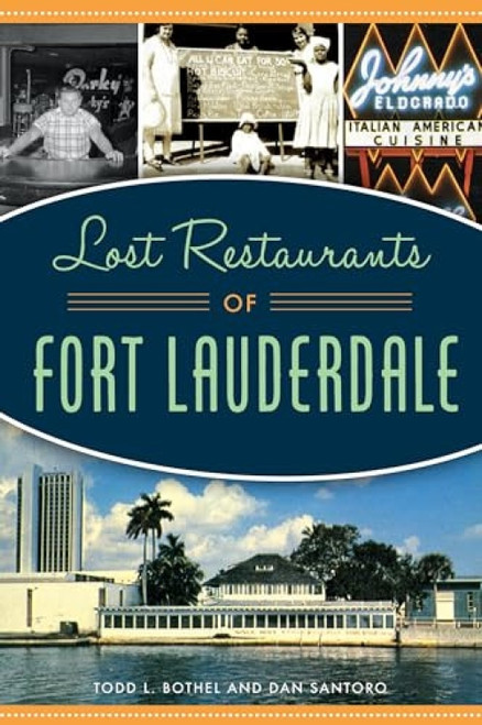 Lost Restaurants of Fort Lauderdale by Todd L. Bothel, 9781467144605