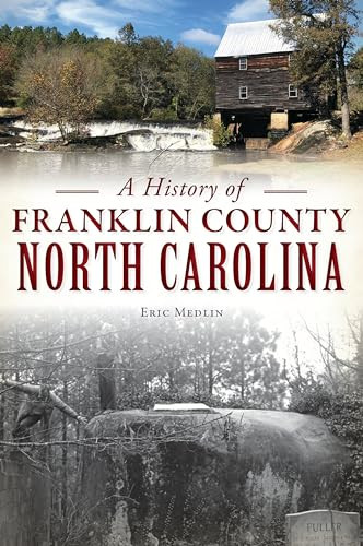 History of Franklin County, North Carolina, A by Eric Medlin, 9781467143653