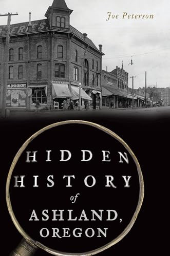 Hidden History of Ashland, Oregon by Joe Peterson, 9781467144919