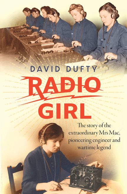 Radio Girl (The Story of the Extraordinary Mrs Mac, Pioneering Engineer and Wartime Legend) by David Dufty, 9781760876654