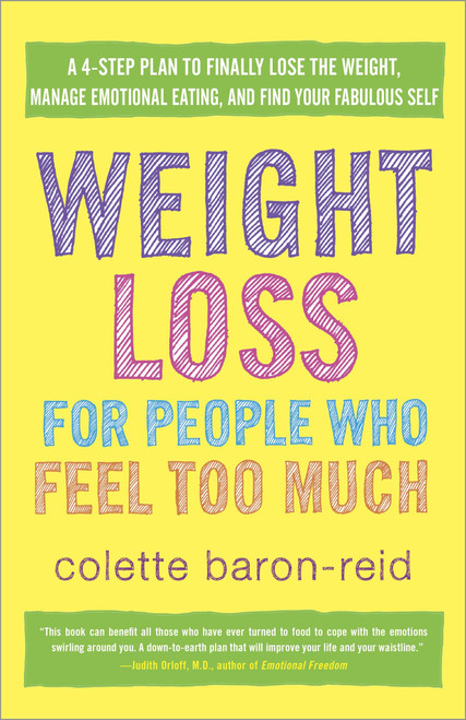 Weight Loss for People Who Feel Too Much (A 4-Step Plan to Finally Lose the Weight, Manage Emotional Eating, and Find YourFabulous Self) by Colette Baron-Reid, 9780307986139