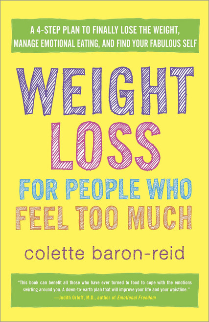Weight Loss for People Who Feel Too Much (A 4-Step Plan to Finally Lose the Weight, Manage Emotional Eating, and Find YourFabulous Self) by Colette Baron-Reid, 9780307986139