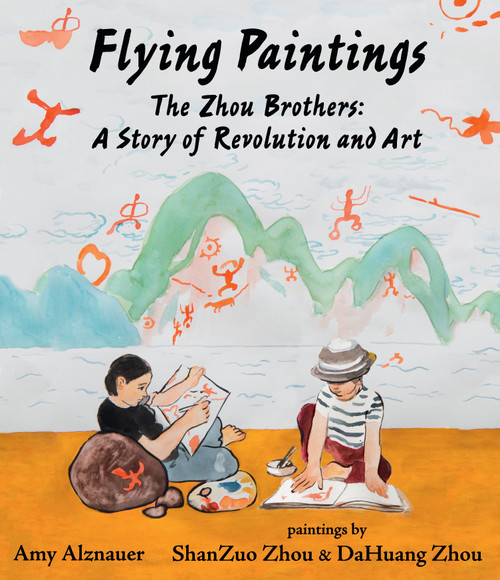 Flying Paintings: The Zhou Brothers: A Story of Revolution and Art by Amy Alznauer, ShanZuo Zhou, DaHuang Zhou, 9781536204285