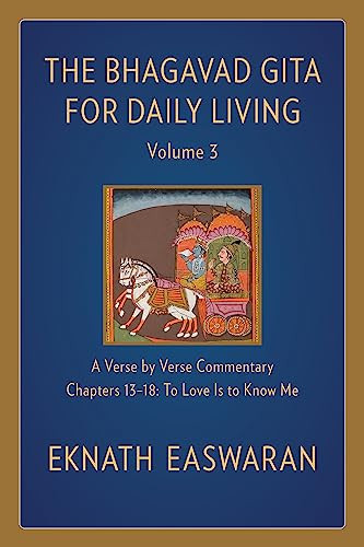 The Bhagavad Gita for Daily Living, Volume 3 (A Verse-by-Verse Commentary: Chapters 13-18 To Love Is to Know Me) by Eknath Easwaran, 9781586381363