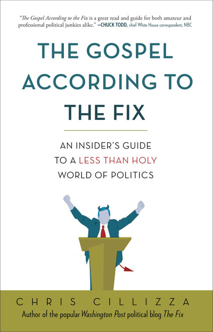 The Gospel According to the Fix (An Insider's Guide to a Less than Holy World of Politics) by Chris Cillizza, 9780307987099