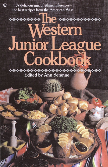 The Western Junior League Cookbook (A Delicious Mix of Ethnic Influences- The Best Recipes From the American West) by Ann Seranne, 9780345295194