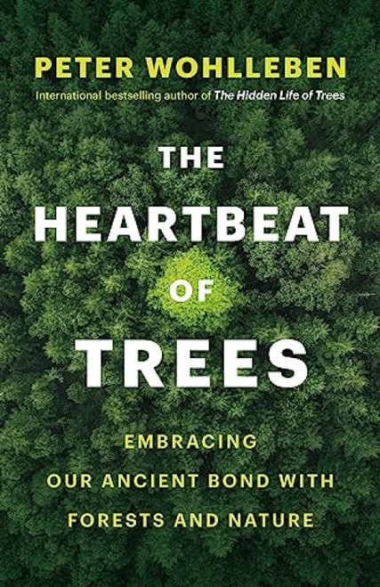 The Heartbeat of Trees (Embracing Our Ancient Bond with Forests and Nature) by Peter Wohlleben, Jane Billinghurst, 9781771646895
