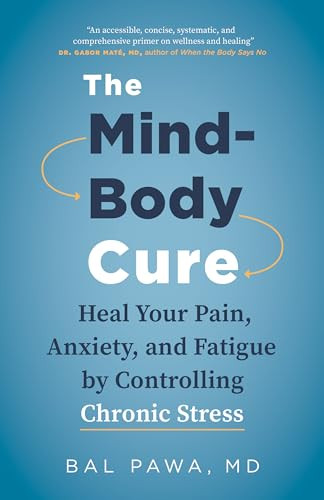 The Mind-Body Cure (Heal Your Pain, Anxiety, and Fatigue by Controlling Chronic Stress) by Bal Pawa, 9781771645799