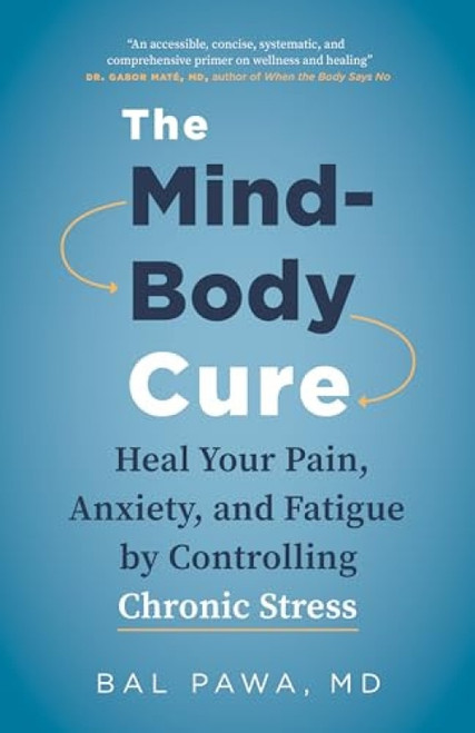 The Mind-Body Cure (Heal Your Pain, Anxiety, and Fatigue by Controlling Chronic Stress) by Bal Pawa, 9781771645799