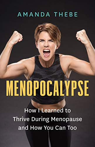 Menopocalypse (How I Learned to Thrive During Menopause and How You Can Too) by Amanda Thebe, 9781771647601
