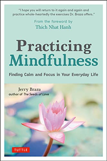 Practicing Mindfulness (Finding Calm and Focus in Your Everyday Life) by Jerry Braza, Thich Nhat Hanh, 9780804852609