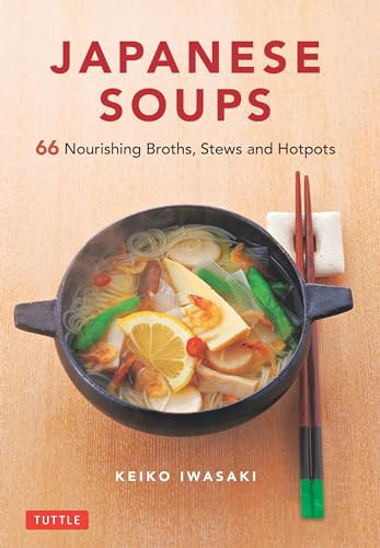 Japanese Soups (66 Nourishing Broths, Stews and Hotpots) by Keiko Iwasaki, 9784805315897